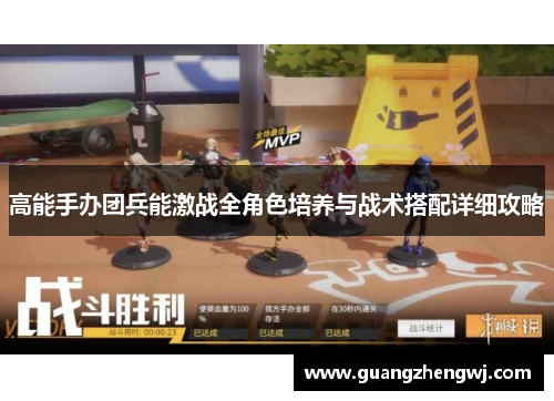 高能手办团兵能激战全角色培养与战术搭配详细攻略